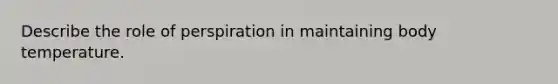 Describe the role of perspiration in maintaining body temperature.