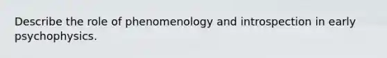 Describe the role of phenomenology and introspection in early psychophysics.