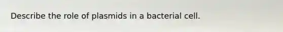 Describe the role of plasmids in a bacterial cell.