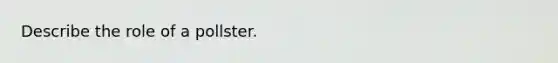 Describe the role of a pollster.