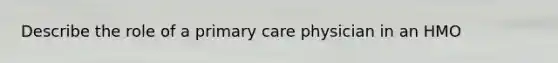 Describe the role of a primary care physician in an HMO