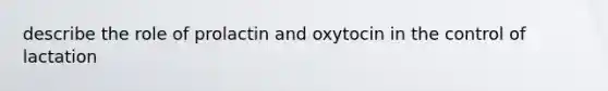 describe the role of prolactin and oxytocin in the control of lactation