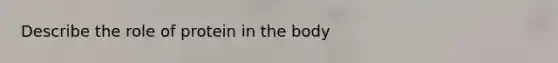 Describe the role of protein in the body