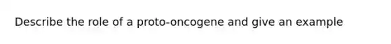 Describe the role of a proto-oncogene and give an example