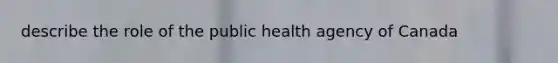 describe the role of the public health agency of Canada