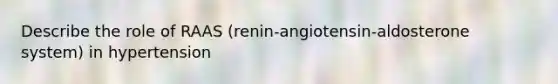 Describe the role of RAAS (renin-angiotensin-aldosterone system) in hypertension