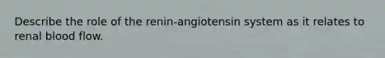 Describe the role of the renin-angiotensin system as it relates to renal blood flow.