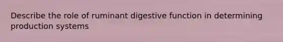 Describe the role of ruminant digestive function in determining production systems