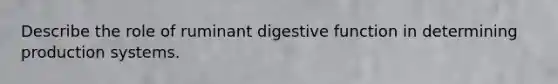 Describe the role of ruminant digestive function in determining production systems.