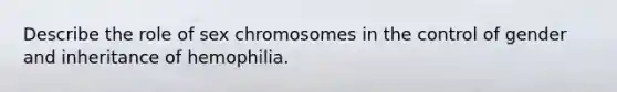 Describe the role of sex chromosomes in the control of gender and inheritance of hemophilia.