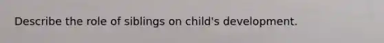 Describe the role of siblings on child's development.