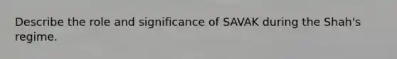 Describe the role and significance of SAVAK during the Shah's regime.