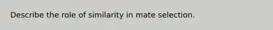 Describe the role of similarity in mate selection.