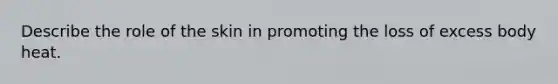 Describe the role of the skin in promoting the loss of excess body heat.