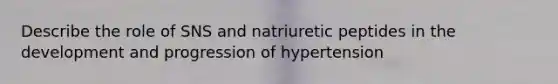 Describe the role of SNS and natriuretic peptides in the development and progression of hypertension