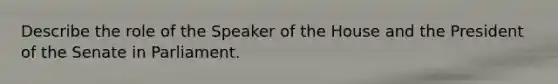 Describe the role of the Speaker of the House and the President of the Senate in Parliament.