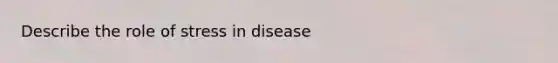 Describe the role of stress in disease