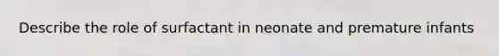 Describe the role of surfactant in neonate and premature infants