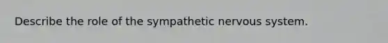 Describe the role of the sympathetic nervous system.