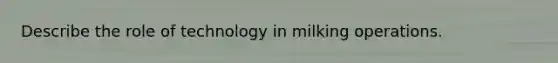 Describe the role of technology in milking operations.