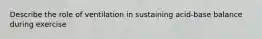 Describe the role of ventilation in sustaining acid-base balance during exercise