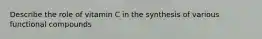 Describe the role of vitamin C in the synthesis of various functional compounds