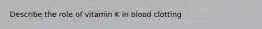 Describe the role of vitamin K in blood clotting