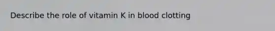 Describe the role of vitamin K in blood clotting