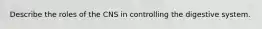 Describe the roles of the CNS in controlling the digestive system.