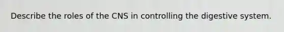 Describe the roles of the CNS in controlling the digestive system.