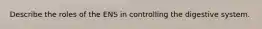 Describe the roles of the ENS in controlling the digestive system.