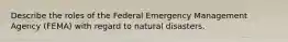 Describe the roles of the Federal Emergency Management Agency (FEMA) with regard to natural disasters.