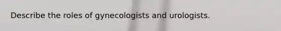 Describe the roles of gynecologists and urologists.