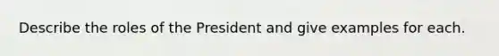 Describe the roles of the President and give examples for each.