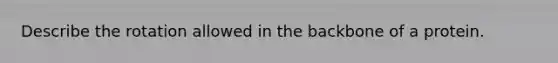 Describe the rotation allowed in the backbone of a protein.