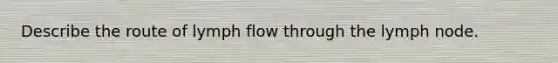 Describe the route of lymph flow through the lymph node.