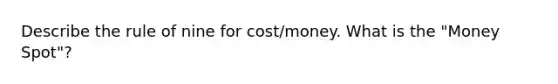 Describe the rule of nine for cost/money. What is the "Money Spot"?