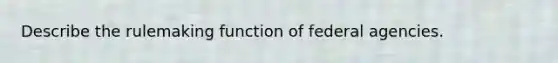 Describe the rulemaking function of federal agencies.