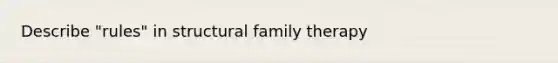 Describe "rules" in structural family therapy