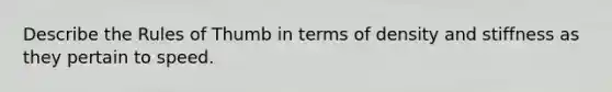 Describe the Rules of Thumb in terms of density and stiffness as they pertain to speed.