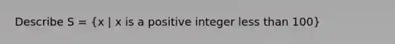 Describe S = (x | x is a positive integer less than 100)