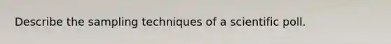 Describe the sampling techniques of a scientific poll.