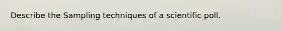 Describe the Sampling techniques of a scientific poll.