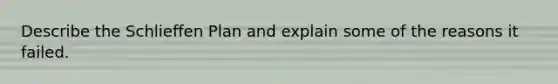 Describe the Schlieffen Plan and explain some of the reasons it failed.