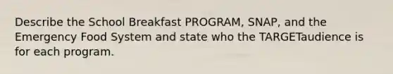 Describe the School Breakfast PROGRAM, SNAP, and the Emergency Food System and state who the TARGETaudience is for each program.