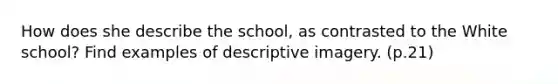 How does she describe the school, as contrasted to the White school? Find examples of descriptive imagery. (p.21)