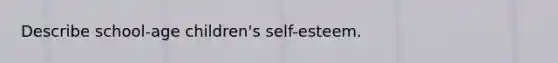 Describe school-age children's self-esteem.