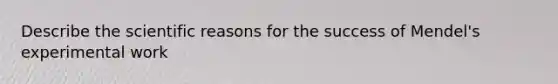 Describe the scientific reasons for the success of Mendel's experimental work
