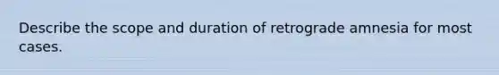 Describe the scope and duration of retrograde amnesia for most cases.