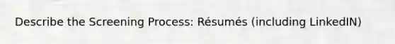 Describe the Screening Process: Résumés (including LinkedIN)